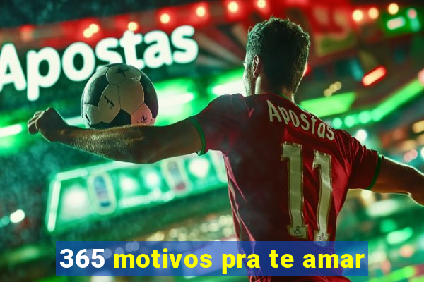 365 motivos pra te amar